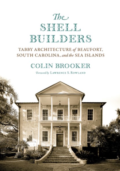 The Shell Builders: Tabby Architecture of Beaufort, South Carolina, and the Sea Islands, Colin Brooker - Paperback - 9781643365909