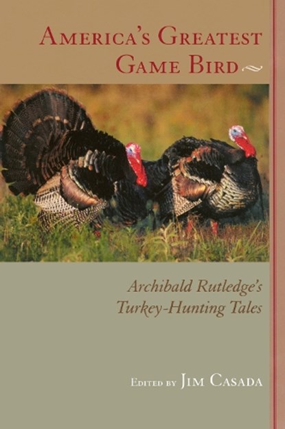 America's Greatest Game Bird: Archibald Rutledge's Turkey-Hunting Tales, Archibald Rutledge - Paperback - 9781643365930
