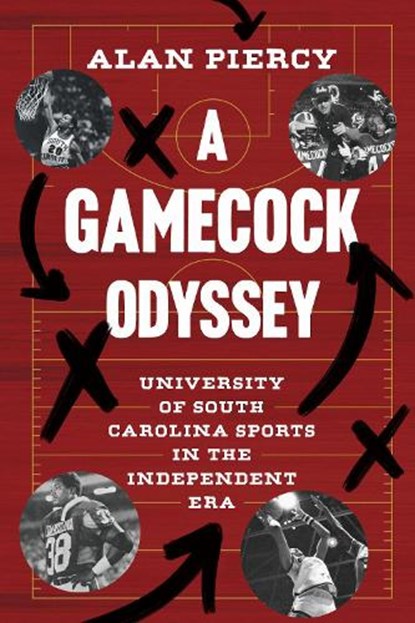 A Gamecock Odyssey: University of South Carolina Sports in the Independent Era, Alan Piercy - Paperback - 9781643366098