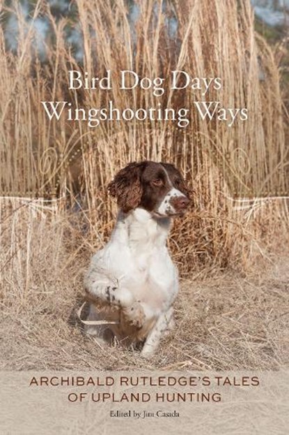 Bird Dog Days, Wingshooting Ways, Archibald Rutledge - Paperback - 9781643366753