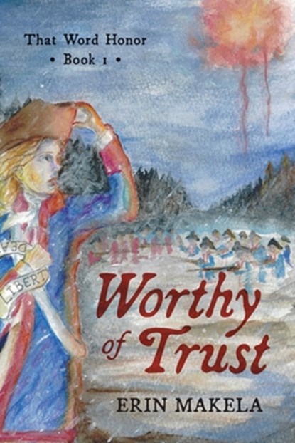 Worthy of Trust: That Word Honor: Book I, Erin Makela - Paperback - 9781643435510