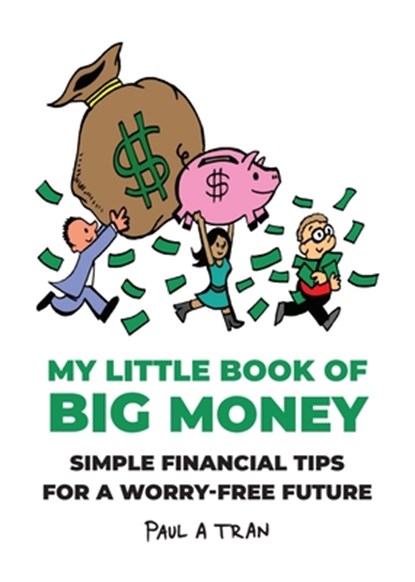 My Little Book of Big Money: Simple Financial Tips for a Worry-Free Future, Paul A. Tran - Gebonden - 9781643435657