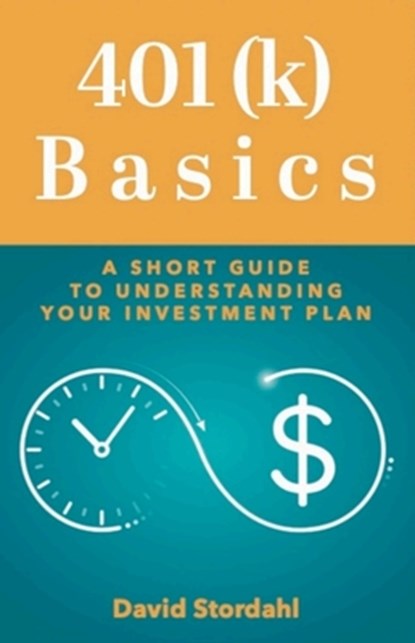 401(k) Basics: A Short Guide to Understanding Your Investment Plan, David Stordahl - Paperback - 9781643435749