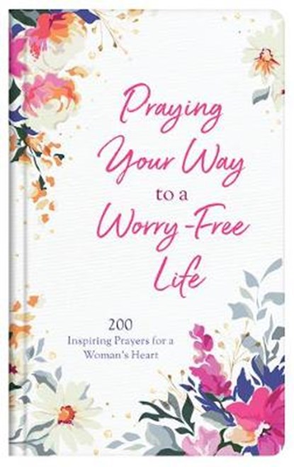 Praying Your Way to a Worry-Free Life: 200 Inspiring Prayers for a Woman's Heart, Donna K. Maltese - Gebonden - 9781643529110