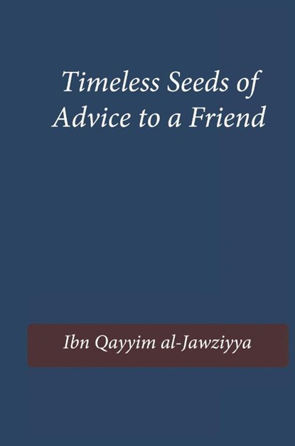 Timeless Seeds of Advice to a Friend, Ibn Qayyim Al-Jawziyya - Gebonden - 9781643544359