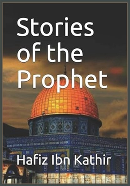 Stories of the Prophet, Hafiz Ibn Kathir - Paperback - 9781643545257