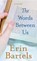 The Words Between Us, BARTELS,  Erin - Gebonden - 9781643583952