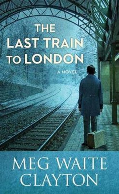 The Last Train to London, CLAYTON,  Meg Waite - Gebonden - 9781643585512