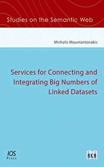 Services for Connecting and Integrating Big Numbers of Linked Datasets, Michalis Mountantonakis - Paperback - 9781643681641