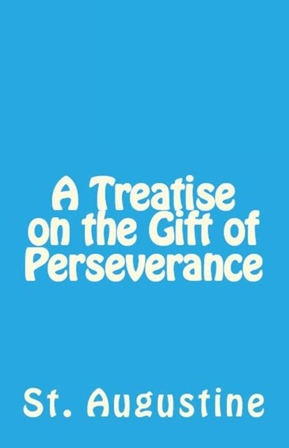 A Treatise on the Gift of Perseverance, St Augustine - Paperback - 9781643730622