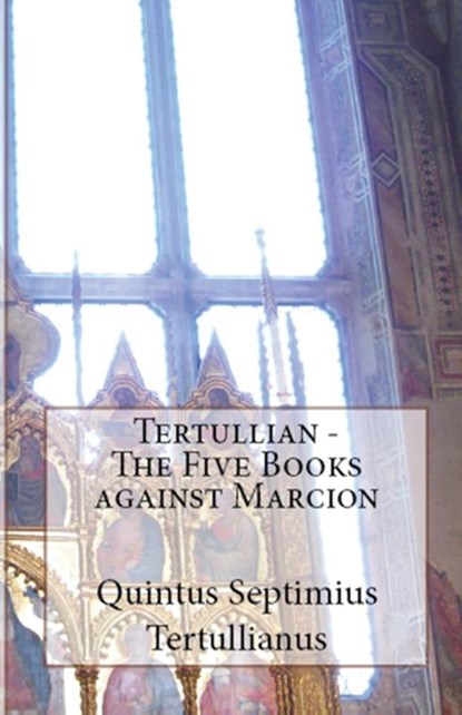 The Five Books Against Marcion, Tertullian - Paperback - 9781643731032