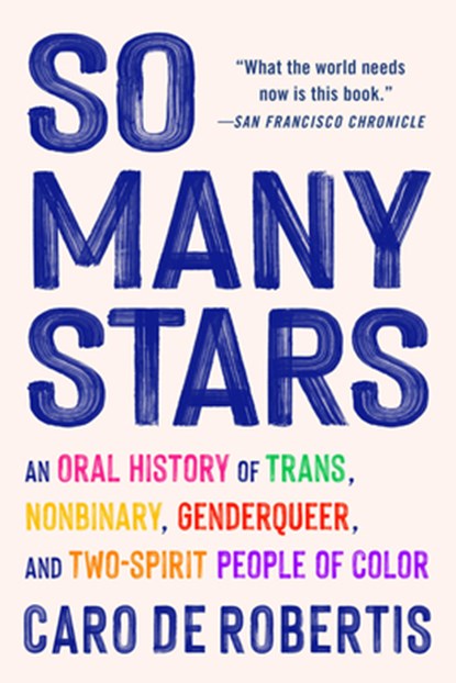 So Many Stars: An Oral History of Trans, Nonbinary, Genderqueer, and Two-Spirit People of Color, Caro de Robertis - Paperback - 9781643756899