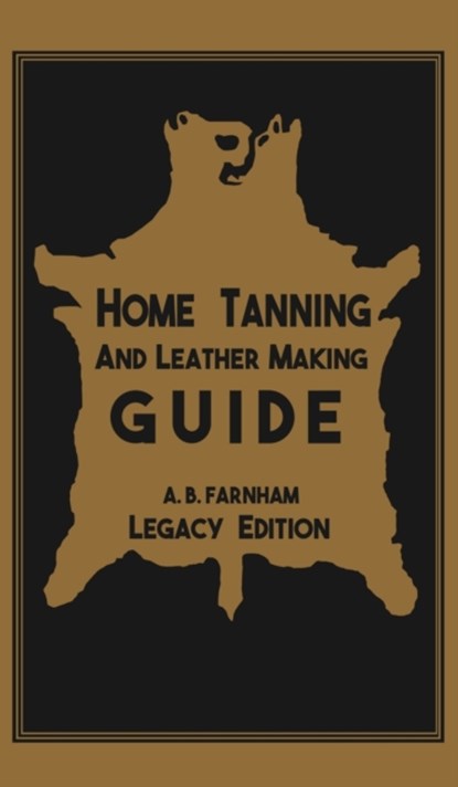 Home Tanning And Leather Making Guide (Legacy Edition), Albert B Farnham - Gebonden - 9781643890319