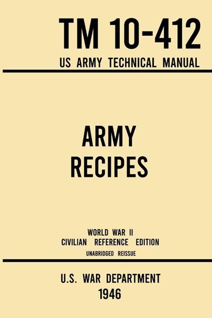 Army Recipes - TM 10-412 US Army Technical Manual (1946 World War II Civilian Reference Edition), U S War Department - Paperback - 9781643891651