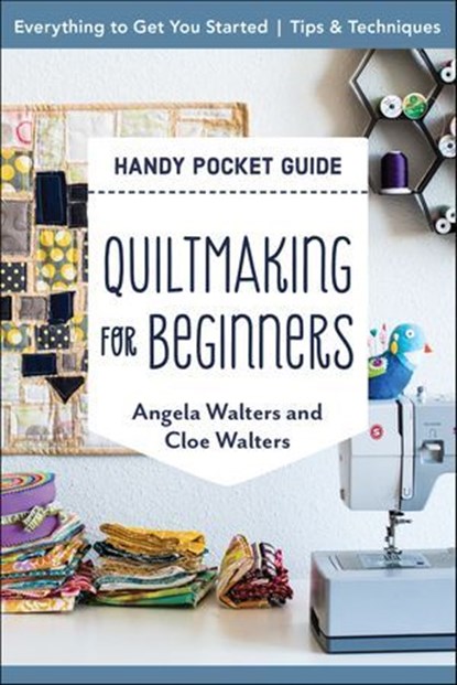 Quiltmaking for Beginners Handy Pocket Guide, Angela Walters ; Cloe Walters - Ebook - 9781644031483