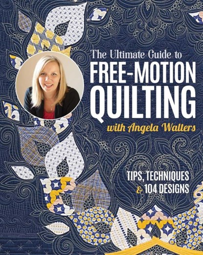 The Ultimate Guide to Free-Motion Quilting with Angela Walters, Angela Walters - Paperback - 9781644035238