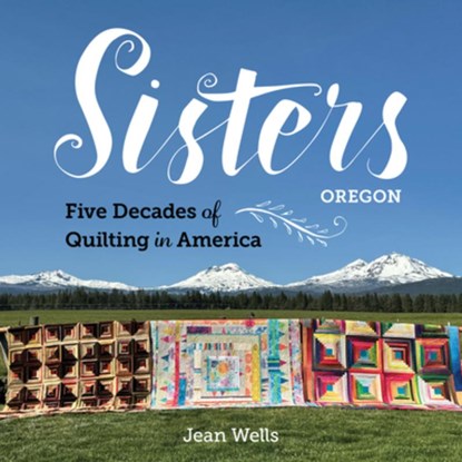 Sisters, Oregon – Five Decades of Quilting in America, Jean Wells - Gebonden - 9781644035467