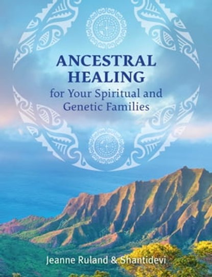Ancestral Healing for Your Spiritual and Genetic Families, Jeanne Ruland ; Shantidevi - Ebook - 9781644110355