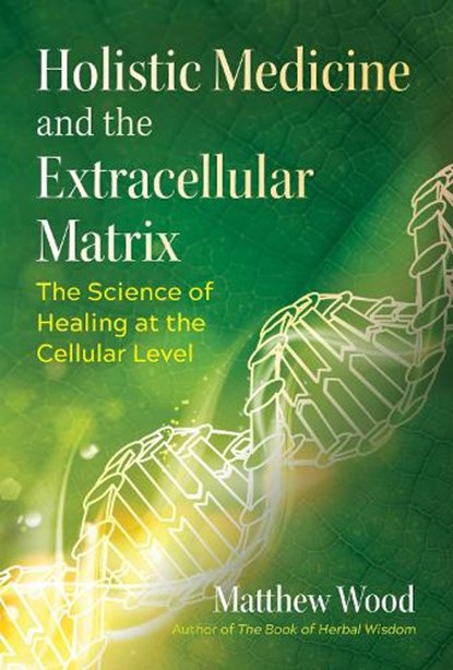 Holistic Medicine and the Extracellular Matrix, Matthew Wood - Paperback - 9781644112946