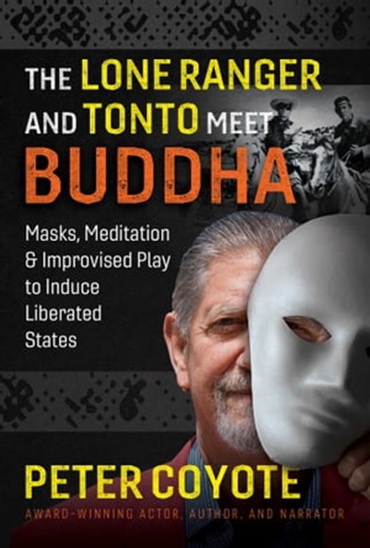 The Lone Ranger and Tonto Meet Buddha, Peter Coyote - Ebook - 9781644113578