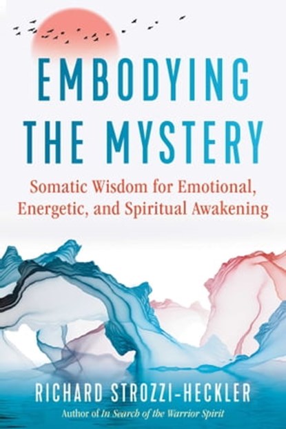 Embodying the Mystery, Richard Strozzi-Heckler - Ebook - 9781644114575