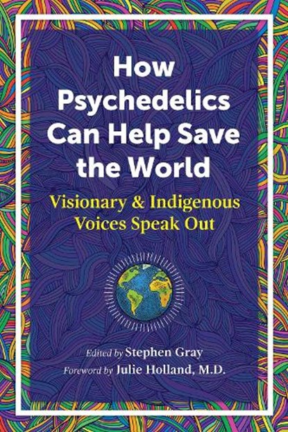 How Psychedelics Can Help Save the World, Stephen Gray - Paperback - 9781644114902