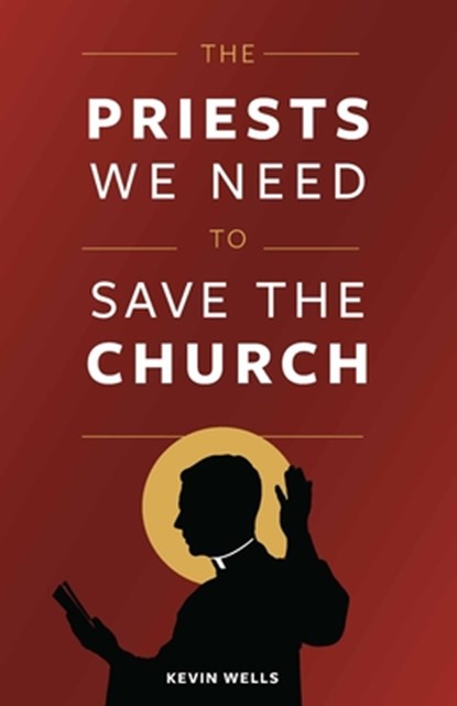 PRIESTS WE NEED TO SAVE THE CH, Kevin Wells - Paperback - 9781644130322