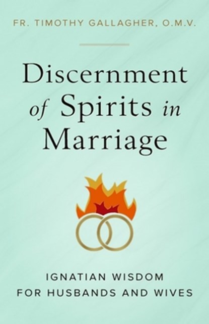 Discernment of Spirits in Marriage: Ignatian Wisdom for Husbands and Wives, Fr Timothy Gallagher - Paperback - 9781644133477