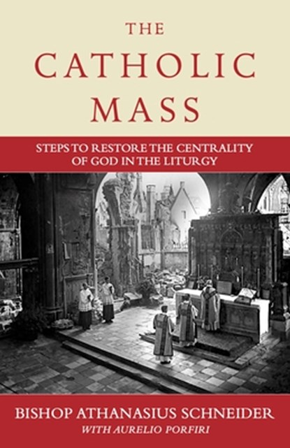 The Catholic Mass: Steps to Restore the Centrality of God in the Liturgy, Bishop Athanasius Schneider - Gebonden - 9781644135402
