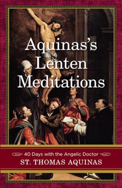 Aquinas's Lenten Meditations: 40 Days with the Angelic Doctor, Saint Thomas Aquinas - Paperback - 9781644137062