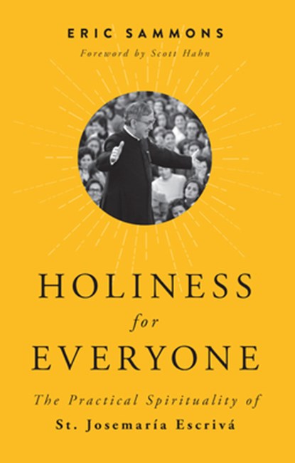 Holiness for Everyone: The Practical Spirituality of St. Josemaria Escriva, Eric Sammons - Paperback - 9781644137727