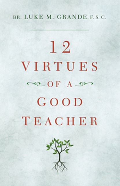 12 Virtues of a Good Teacher, Brother Luke M. Grande F. S. C. - Paperback - 9781644138120
