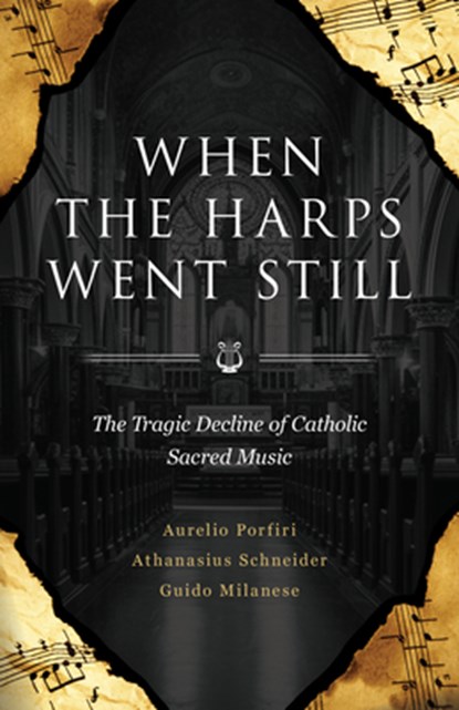 When the Harps Went Still: The Tragic Decline of Catholic Sacred Music, Bishop Athanasius Schneider - Paperback - 9781644139004