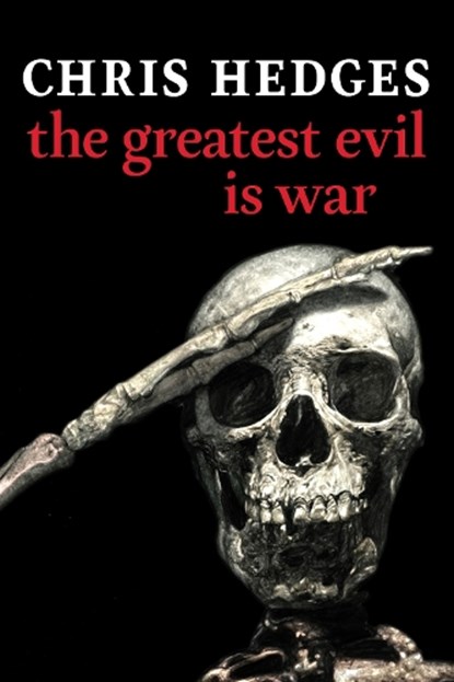 The Greatest Evil is War, Chris Hedges - Gebonden - 9781644212936