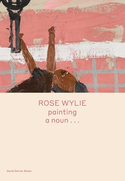 Rose Wylie: painting a noun…, Rose Wylie ; Michael Glover - Gebonden Gebonden - 9781644230299