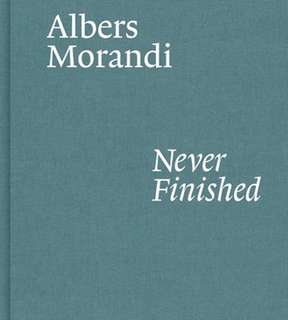 Albers and Morandi: Never Finished, Josef Albers ; Giorgio Morandi - Gebonden Gebonden - 9781644230596