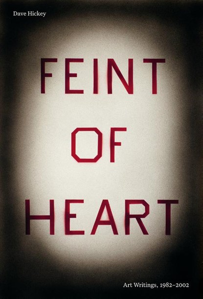 Feint of Heart: Art Writings, 1982-2002, Dave Hickey - Paperback - 9781644231272