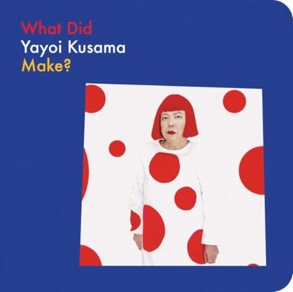 What Did Yayoi Kusama Make?, Yayoi Kusama ; Doro Globus - Gebonden - 9781644231616