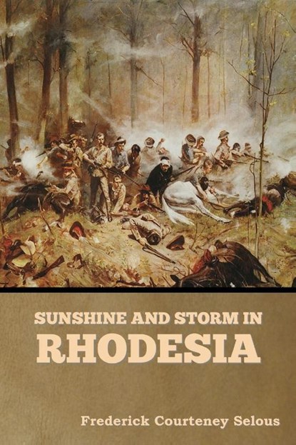 Sunshine and Storm in Rhodesia, Frederick Courteney Selous - Paperback - 9781644396179