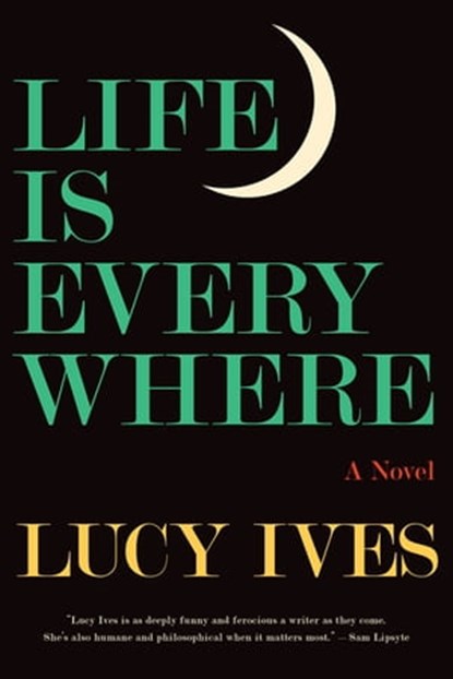 Life Is Everywhere, Lucy Ives - Ebook - 9781644451878