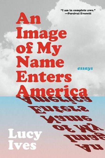 An Image of My Name Enters America, Lucy Ives - Ebook - 9781644453124