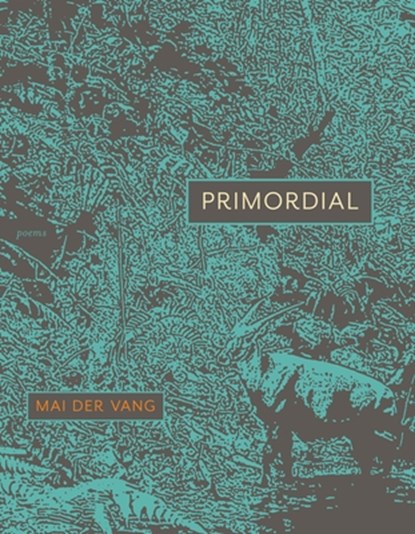 Primordial: Poems, Mai Der Vang - Paperback - 9781644453261