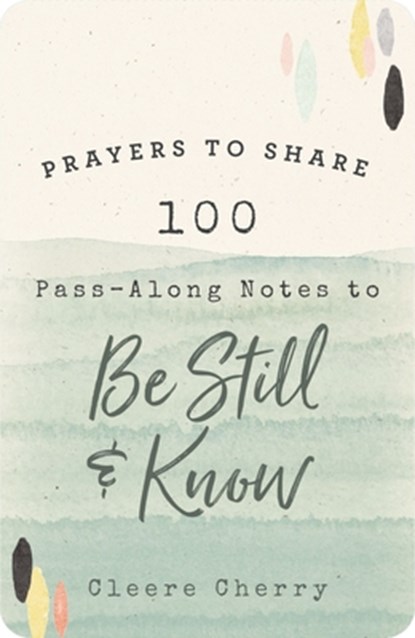 100 Pass-Along Notes to Be Still and Know: Prayers to Share (Shareable Messages of Encouragement with a Prayer, Scripture, and Inspirational Quote), Cleere Cherry Reaves - Paperback - 9781644549322