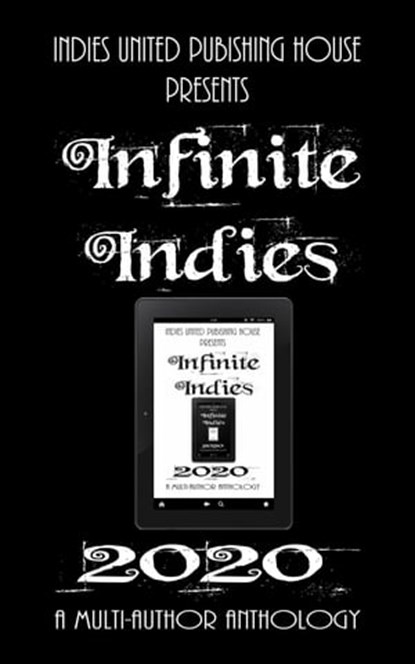 Infinite Indies 2020, Indies United Publishing House, LLC ; Timothy R. Baldwin ; Michael Deeze ; Ketan Desai ; RJ Emery ; Aaron S Gallagher ; Muhammad Idrees ; Scott Meehan ; JB Murray ; Lisa Orban ; Ralph Rotten ; SR Ruark ; Guy Thair ; Jennie Rosenblum - Ebook - 9781644562161