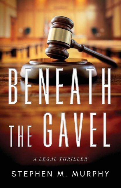Beneath the Gavel, Stephen M. Murphy - Paperback - 9781644568446