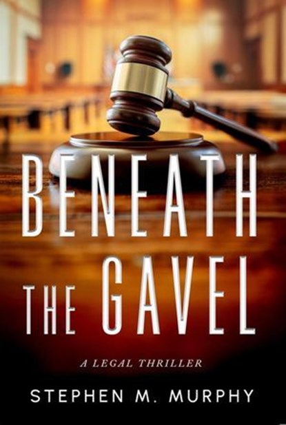 Beneath the Gavel, Stephen M. Murphy - Ebook - 9781644568460