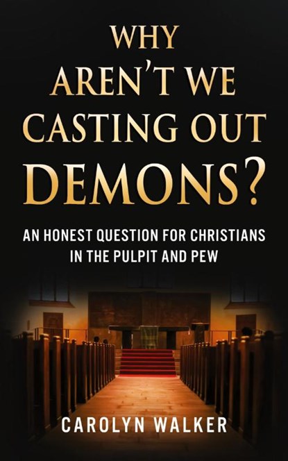 Why Aren't We Casting Out Demons?, Carolyn Walker - Paperback - 9781644577646