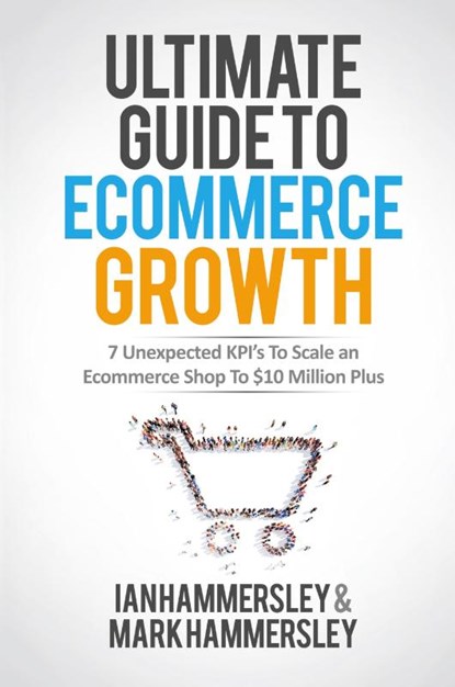 Ultimate Guide to E-Commerce Growth - 2024 Edition, Ian Hammersley ; Mark Hammersley - Paperback - 9781644671320