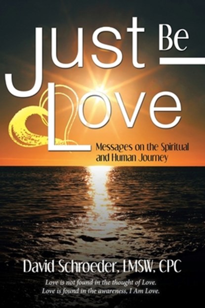 Just Be Love: Messages on the Spiritual and Human Journey, David Schroeder Lmsw Cpc - Paperback - 9781644672624