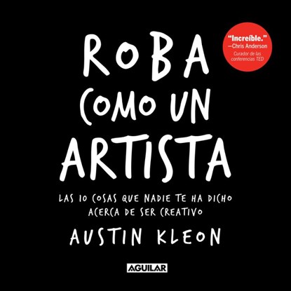 Roba como un artista: Las 10 cosas que nadie te ha dicho acerca de ser creativo / Steal Like an Artist: 10 Things Nobody Told You About Being Creative, Austin Kleon - Paperback - 9781644732922